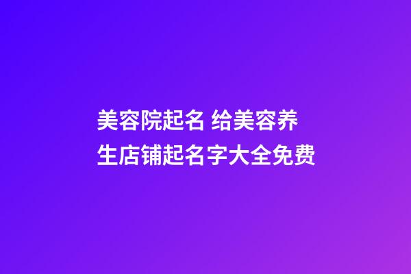 美容院起名 给美容养生店铺起名字大全免费-第1张-店铺起名-玄机派